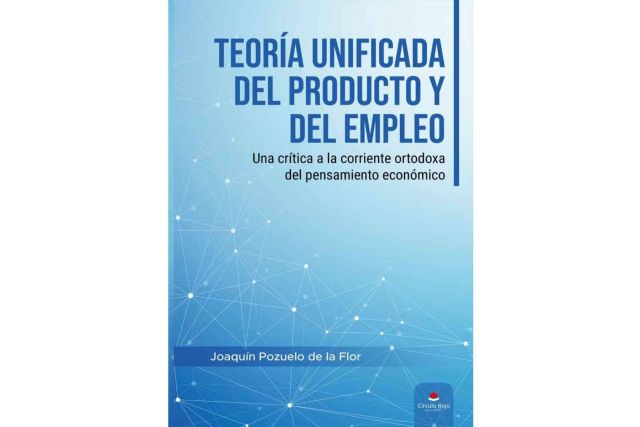 Arrojar luz sobre el campo de la economía con el libro, ‘Teoría unificada del producto y del empleo’, de Joaquín Pozuelo de la Flor - 1, Foto 1