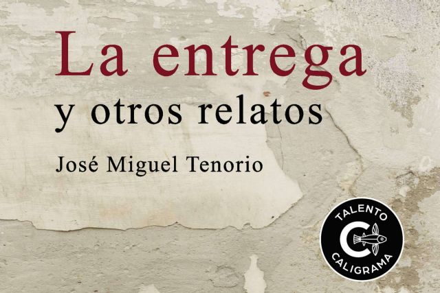 Editorial Caligrama publica ´La entrega y otros relatos´, de José Miguel Tenorio - 1, Foto 1