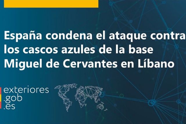 España condena el ataque contra los cascos azules de la base Miguel de Cervantes en Líbano España condena el ataque contra los cascos azules de la base Miguel de Cervantes en Líbano