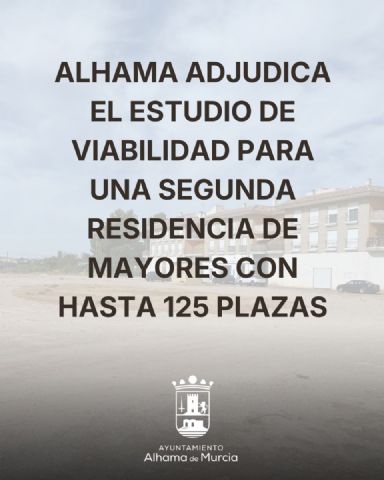El Ayuntamiento de Alhama adjudica el estudio de viabilidad para una segunda residencia de mayores de hasta 125 plazas El Ayuntamiento de Alhama adjudica el estudio de viabilidad para una segunda residencia de mayores de hasta 125 plazas