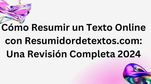 Cómo Resumir un Texto Online con Resumidordetextos.com: Una Revisión Completa 2024 - 1, Foto 1