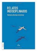 Relatos indisciplinados, un libro que ama lo cotidiano y destila los momentos esenciales de la vida