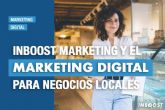 Inboost Marketing y su apuesta por el marketing digital para negocios locales