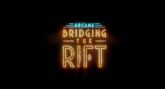 Ya disponible el primer episodio de 'Bridging the Rift', la serie documental sobre la creacin de Arcane