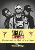 Toms Crespo publica Nirvana In Utero, un nuevo libro que indaga sobre el sonido que Kurt Cobain oa en su cabeza